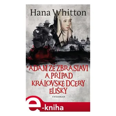 Adam ze Zbraslavi a případ královské dcery Elišky - Hana Whitton