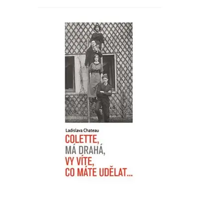 Colette, má drahá, vy víte, co máte udělat... - Ladislava Chateau