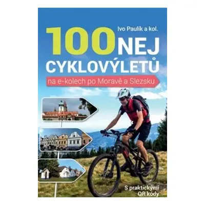 100 nej cyklovýletů na e-kolech po Moravě a Slezsku - Ivo Pavlík, kol.