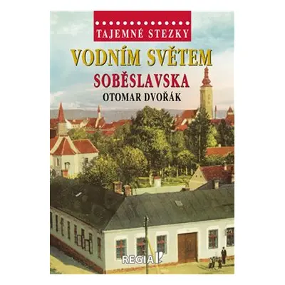 Tajemné stezky - Vodním světem Soběslavska - Otomar Dvořák