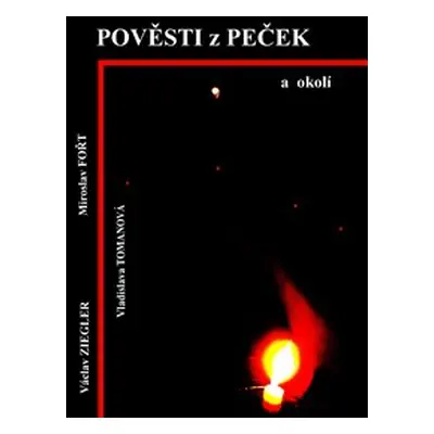 Pověsti z Peček a okolí - Václav Ziegler, Vladislava Tomanová, Miroslav Fořt