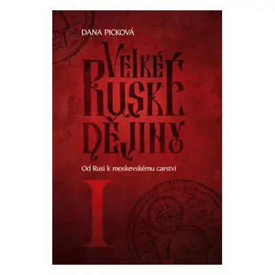 Velké ruské dějiny I - Od Rusi k moskevskému carství - Dana Picková