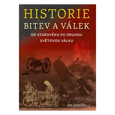 Historie bitev a válek od starověku po druhou světovou válku - Jan Lepeška