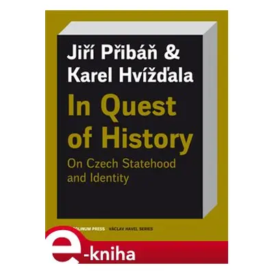 In Quest of History On Czech Statehood and Identity - Karel Hvížďala, Jiří Pribáň