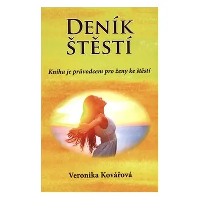 Deník štěstí - Kniha je průvodcem pro ženy ke štěstí - Veronika Kovářová