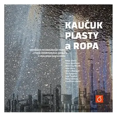 Kaučuk, plasty a ropa - Ivan Souček, Aleš Soukup, Hugo Kittel, Jana Marelová, Miroslav Novák, Iv