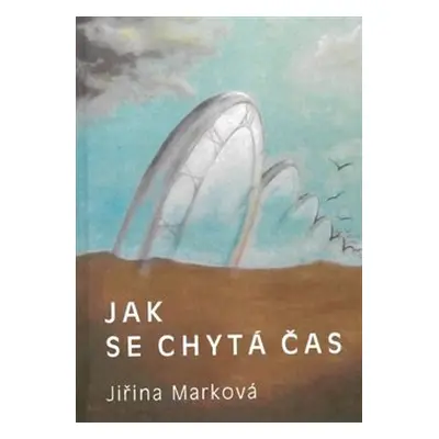 Jak se chytá čas - Jiřina Marková