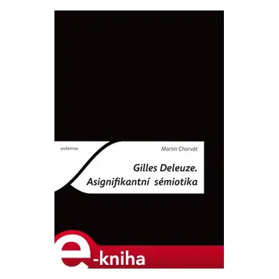 Gilles Deleuze. Asignifikantní sémiotika - Martin Charvát