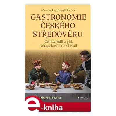 Gastronomie českého středověku - Monika Černá-Feyfrlíková