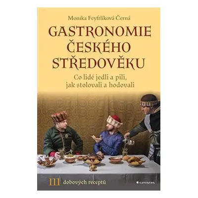 Gastronomie českého středověku - Monika Černá-Feyfrlíková