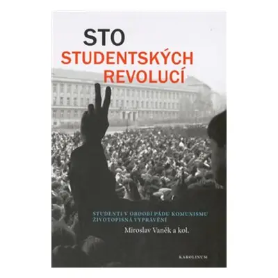 Sto studentských revolucí - kol., Miroslav Vaněk