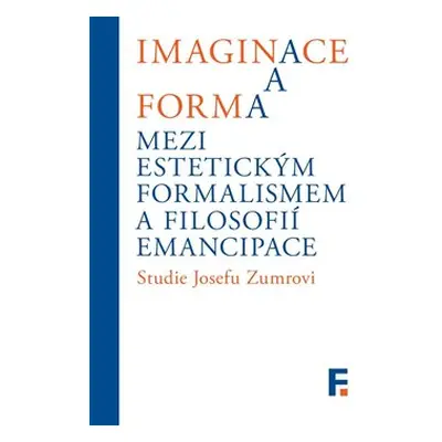 Imaginace a forma. Mezi estetickým formalismem a filosofií emancipace - Ivan Landa, Jan Mervart,