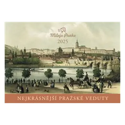 Nástěnný kalendář 2025 Miluju Prahu - Nejkrásnější pražské veduty