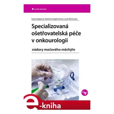 Specializovaná ošetřovatelská péče v onkourologii - Ivana Argayová, Lucia Dimunová, Katarína Ang