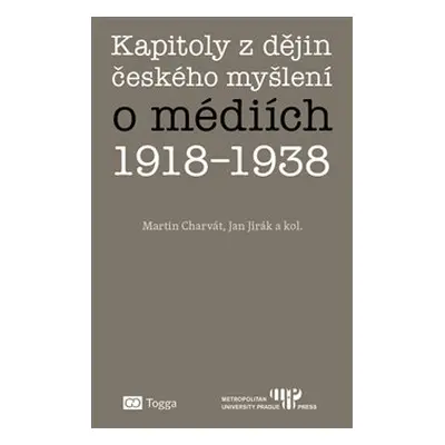 Kapitoly z dějin českého myšlení o médiích 1918–1938 - Martin Charvát, Jan Jirák