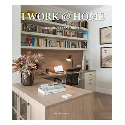 I Work at Home : Home Offices for a New Era - Bridget Vranckx