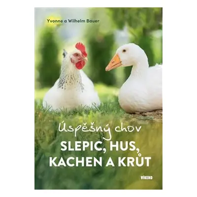 Úspěšný chov slepic, hus, kachen a krůt - Wilhelm Bauer, Yvonne Bauer