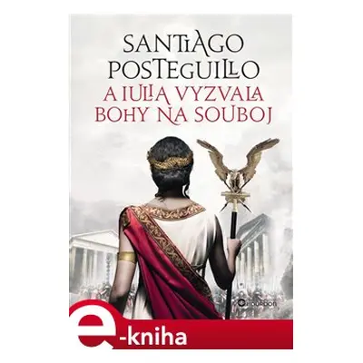 A Iulia vyzvala bohy na souboj - Santiago Posteguillo