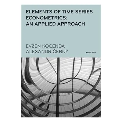 Elements of Time Series Econometrics: an Applied Approach - Evžen Kočenda, Alexandr Černý