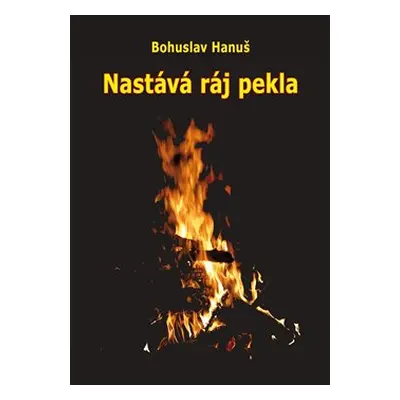 Nastává ráj pekla - Bohuslav Hanuš