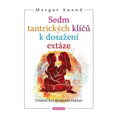 Sedm tantrických klíčů k dosažení extáze - Margot Anand