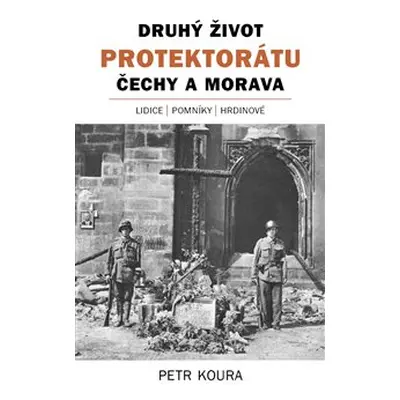 Druhý život Protektorátu Čechy a Morava - Petr Koura