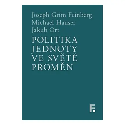 Politika jednoty ve světě proměn - Joseph Grim Feinberg, Michael Hauser, Jakub Ort