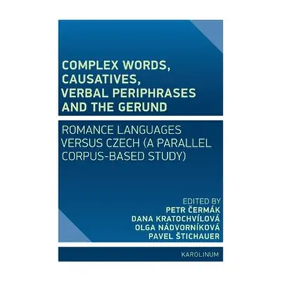 Complex Words, Causatives, Verbal Periphrases and the Gerund - Petr Čermák, Dana Kratochvílová, 