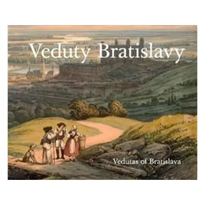 Veduty Bratislavy / Vedutas of Bratislava - Viera Obuchová, Vladimír Segeš