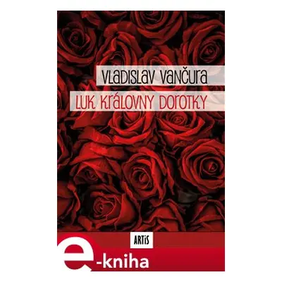 Luk královny Dorotky - Vladislav Vančura