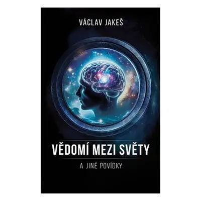 Vědomí mezi světy a jiné povídky - Václav Jakeš