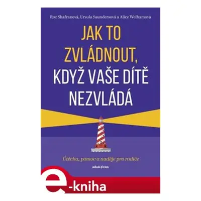 Jak to zvládnout, když vaše dítě nezvládá - Ursula Saundersová, Roz Shafranová, Alice Welhamová