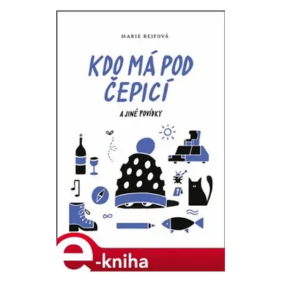 Kdo má pod čepicí a jiné povídky - Marie Rejfová