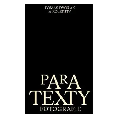 Paratexty fotografie - Tomáš Dvořák, a kolektiv autorů