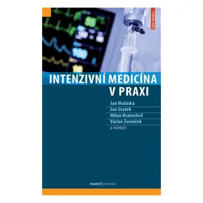 Intenzivní medicína v praxi - Jan Maláska, Jan Stašek, kol., Milan Kratochvíl, Václav Zvoníček