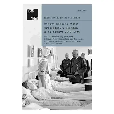 Zdraví nemocní říšští protektoři v Čechách a na Moravě 1939–1945 - Milan Novák, Michal V. Šimůne