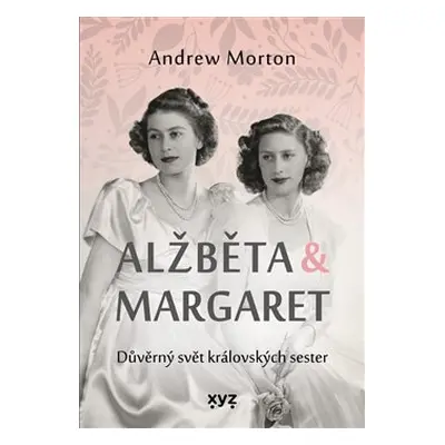 Alžběta & Margaret: důvěrný svět královských sester - Andrew Morton