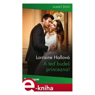 A teď budeš princezna! - Lorraine Hallová