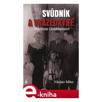 Manželé Goebbelsovi - svůdník a vražedkyně - Václav Miko