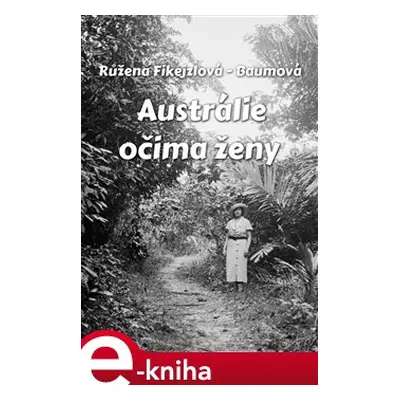 Austrálie očima ženy - Růžena Fikejzlová - Baumová