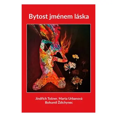 Bytost jménem láska - Bohumil Ždichynec, Jindřich Tošner, Marta Urbanová