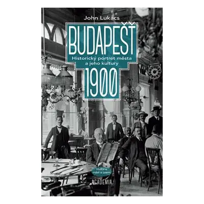 Budapešť 1900 - John Lukacs