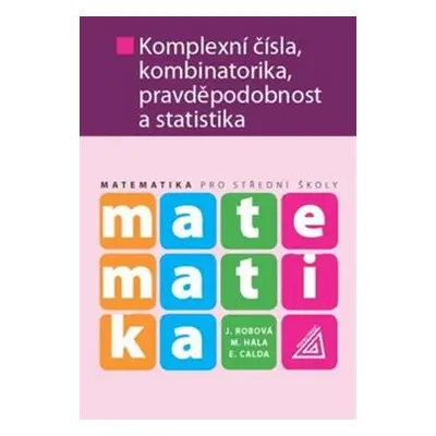 Matematika pro střední školy - Komplexní čísla, kombinatorika, pravděpodobnost a statistika - Ja