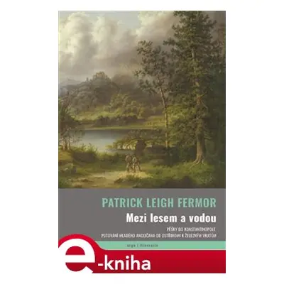 Mezi lesem a vodou - Patrick Leigh Fermor