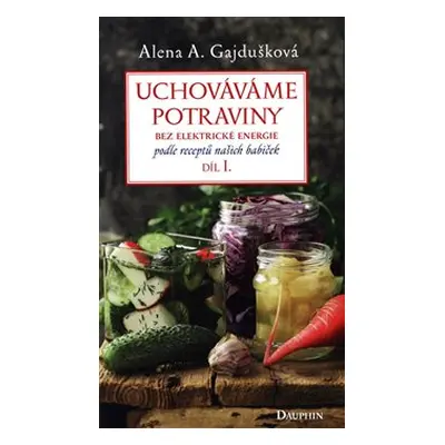Uchováváme potraviny bez elektrické energie I. - Alena Anežka Gajdušková