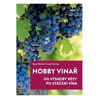 Hobby vinař - Od výsadby révy po stáčení vína - Gerd Ulrich, Frank Förster