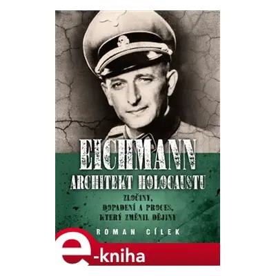 Eichmann: architekt holocaustu - Roman Cílek