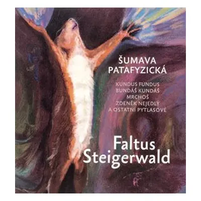 Šumava patafyzická - Petr Faltus, Karel Steigerwald