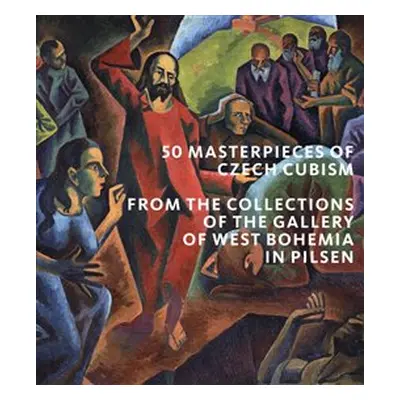 50 Masterpieces od Czech Cubism from the Collections of The Gallery of West Bohemia in Pilsen - 