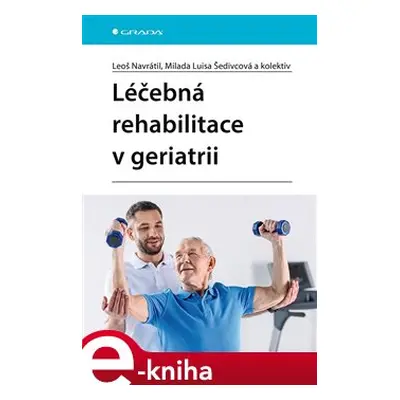 Léčebná rehabilitace v geriatrii - Leoš Navrátil, kolektiv, Milada Luisa Šedivcová